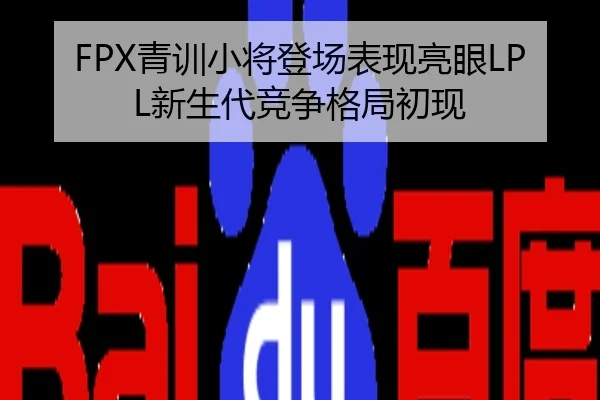 FPX青训小将登场表现亮眼LPL新生代竞争格局初现