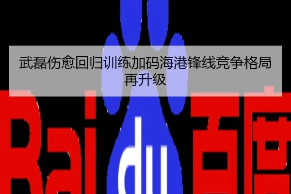 武磊伤愈回归训练加码海港锋线竞争格局再升级